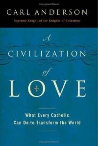 A Civilization of Love: What Every Catholic Can Do to Transform the World